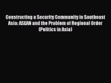 Read Constructing a Security Community in Southeast Asia: ASEAN and the Problem of Regional