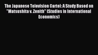 Download The Japanese Television Cartel: A Study Based on Matsushita v. Zenith (Studies in