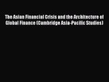 Read The Asian Financial Crisis and the Architecture of Global Finance (Cambridge Asia-Pacific