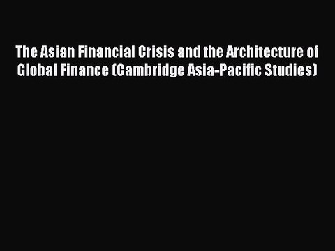 Read The Asian Financial Crisis and the Architecture of Global Finance (Cambridge Asia-Pacific