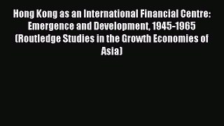 Read Hong Kong as an International Financial Centre: Emergence and Development 1945-1965 (Routledge