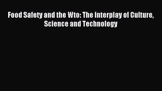 Read Food Safety and the Wto: The Interplay of Culture Science and Technology Ebook Free