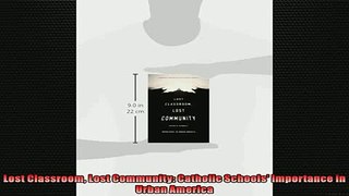 Free PDF Downlaod  Lost Classroom Lost Community Catholic Schools Importance in Urban America  FREE BOOOK ONLINE