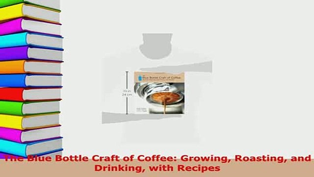 PDF The Blue Bottle Craft of Coffee Growing Roasting and Drinking with Recipes PDF Full Ebook