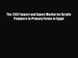 Read The 2007 Import and Export Market for Acrylic Polymers in Primary Forms in Egypt Ebook