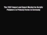 Read The 2007 Import and Export Market for Acrylic Polymers in Primary Forms in Germany Ebook