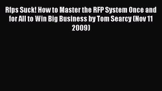 Download Rfps Suck! How to Master the RFP System Once and for All to Win Big Business by Tom