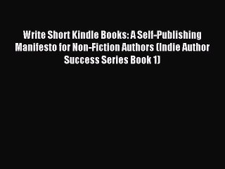 Read Write Short Kindle Books: A Self-Publishing Manifesto for Non-Fiction Authors (Indie Author