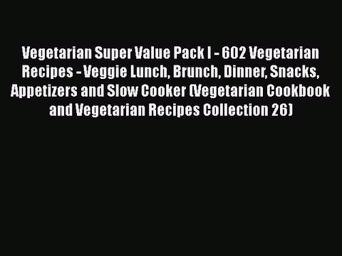 [Download] Vegetarian Super Value Pack I - 602 Vegetarian Recipes - Veggie Lunch Brunch Dinner