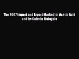 Download The 2007 Import and Export Market for Acetic Acid and Its Salts in Malaysia PDF Free