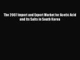 Read The 2007 Import and Export Market for Acetic Acid and Its Salts in South Korea Ebook Online