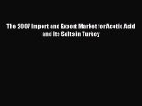 Download The 2007 Import and Export Market for Acetic Acid and Its Salts in Turkey PDF Online