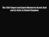 Read The 2007 Import and Export Market for Acetic Acid and Its Salts in United Kingdom Ebook