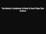 Read The Hunter's Cookbook: Or How Ta Cook Them Thar Critters PDF Online