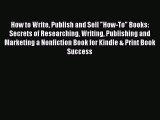 Read How to Write Publish and Sell How-To Books: Secrets of Researching Writing Publishing