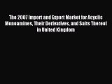 Read The 2007 Import and Export Market for Acyclic Monoamines Their Derivatives and Salts Thereof