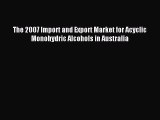 Read The 2007 Import and Export Market for Acyclic Monohydric Alcohols in Australia Ebook Free