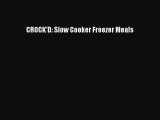 [Download] CROCK'D: Slow Cooker Freezer Meals  Book Online