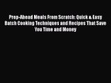 [PDF] Prep-Ahead Meals From Scratch: Quick & Easy Batch Cooking Techniques and Recipes That