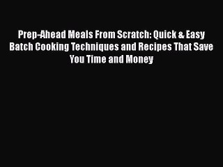 [PDF] Prep-Ahead Meals From Scratch: Quick & Easy Batch Cooking Techniques and Recipes That