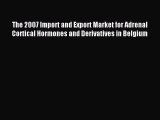 Read The 2007 Import and Export Market for Adrenal Cortical Hormones and Derivatives in Belgium