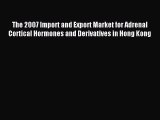 Read The 2007 Import and Export Market for Adrenal Cortical Hormones and Derivatives in Hong
