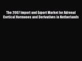 Read The 2007 Import and Export Market for Adrenal Cortical Hormones and Derivatives in Netherlands