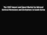 Read The 2007 Import and Export Market for Adrenal Cortical Hormones and Derivatives in South