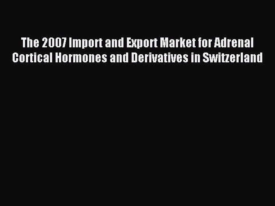 Read The 2007 Import and Export Market for Adrenal Cortical Hormones and Derivatives in Switzerland
