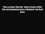 Read Titles & Covers That Sell - How to Create a Killer Title and Captivating Cover to Maximize
