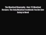 Read The Meatloaf Biography - Over 25 Meatloaf Recipes: The Only Meatloaf Cookbook You Are