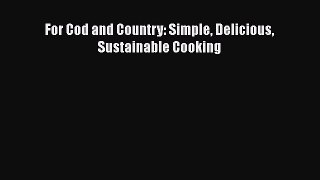 Read For Cod and Country: Simple Delicious Sustainable Cooking Ebook Free