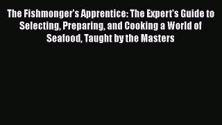 Download The Fishmonger's Apprentice: The Expert's Guide to Selecting Preparing and Cooking