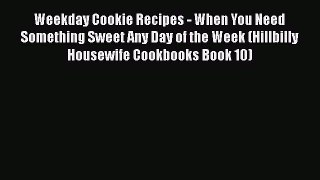 [Read PDF] Weekday Cookie Recipes - When You Need Something Sweet Any Day of the Week (Hillbilly