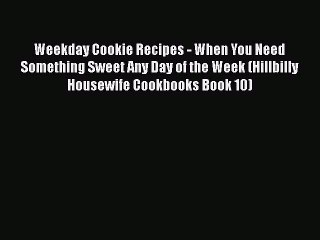[Read PDF] Weekday Cookie Recipes - When You Need Something Sweet Any Day of the Week (Hillbilly