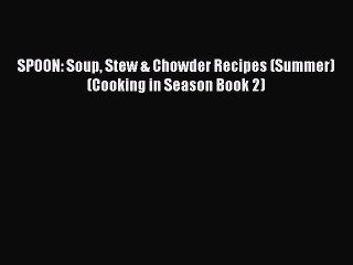 [PDF] SPOON: Soup Stew & Chowder Recipes (Summer) (Cooking in Season Book 2) Free Books