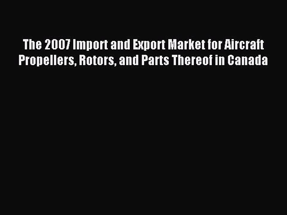 Read The 2007 Import and Export Market for Aircraft Propellers Rotors and Parts Thereof in