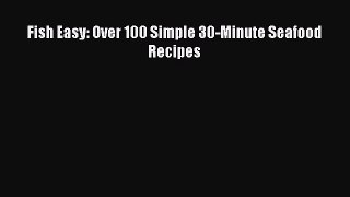 Read Fish Easy: Over 100 Simple 30-Minute Seafood Recipes Ebook Free