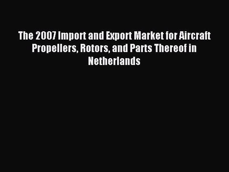 Read The 2007 Import and Export Market for Aircraft Propellers Rotors and Parts Thereof in