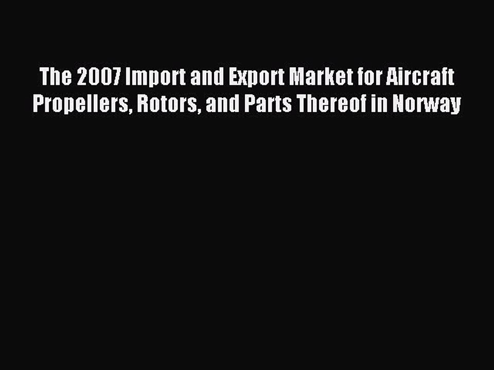 Read The 2007 Import and Export Market for Aircraft Propellers Rotors and Parts Thereof in