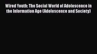 [PDF] Wired Youth: The Social World of Adolescence in the Information Age (Adolescence and