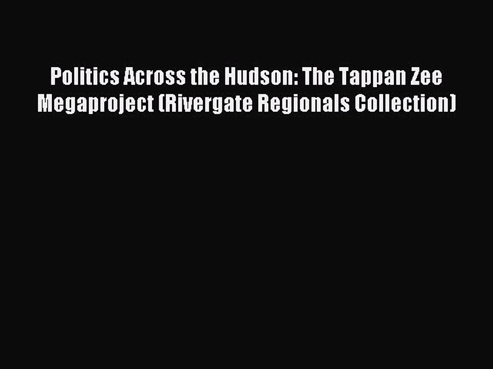 [Download] Politics Across the Hudson: The Tappan Zee Megaproject (Rivergate Regionals Collection)