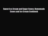 [Download] Sweet Ice-Cream and Sugar Cones: Homemade Cones and Ice Cream Cookbook  Book Online