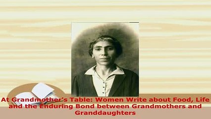 Download  At Grandmothers Table Women Write about Food Life and the Enduring Bond between Read Online