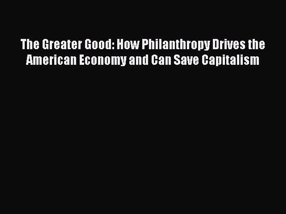 [Read PDF] The Greater Good: How Philanthropy Drives the American Economy and Can Save Capitalism