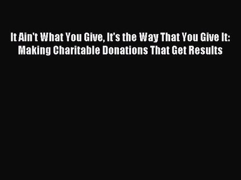 [PDF] It Ain't What You Give It's the Way That You Give It: Making Charitable Donations That