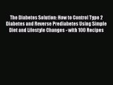 [Download] The Diabetes Solution: How to Control Type 2 Diabetes and Reverse Prediabetes Using