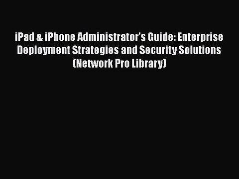 [PDF] iPad & iPhone Administrator's Guide: Enterprise Deployment Strategies and Security Solutions