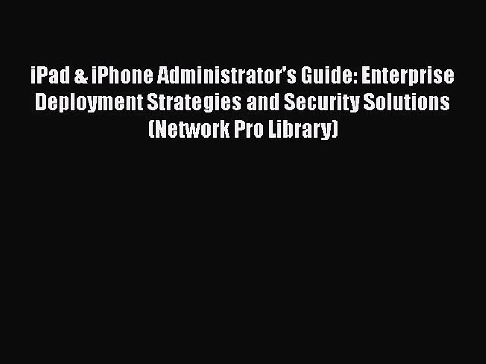 [PDF] iPad & iPhone Administrator's Guide: Enterprise Deployment Strategies and Security Solutions
