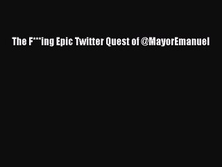 [PDF] The F***ing Epic Twitter Quest of @MayorEmanuel  Full EBook